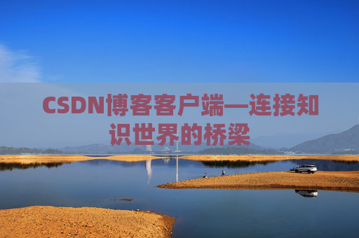 CSDN博客客户端—连接知识世界的桥梁